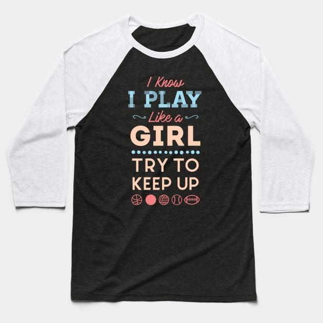 I Know I Play Like A Girl Try To Keep Up Love Sports Baseball T-Shirt by GDLife